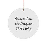 Designer Circle Ornament Gifts from Men - 'Because I Am The Designer. That's Why.' Funny Christmas Circle Ornaments for Designer Friends - Image 1